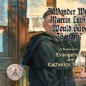 Evangelicals and Catholics Together (I Wonder What Martin Luther Would Have Thought)