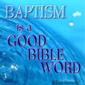 Baptism Is A Good Bible Word
