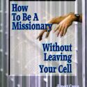 How To Be a Missionary Without Ever Leaving Your Cell