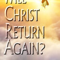 Will Christ Come Again?