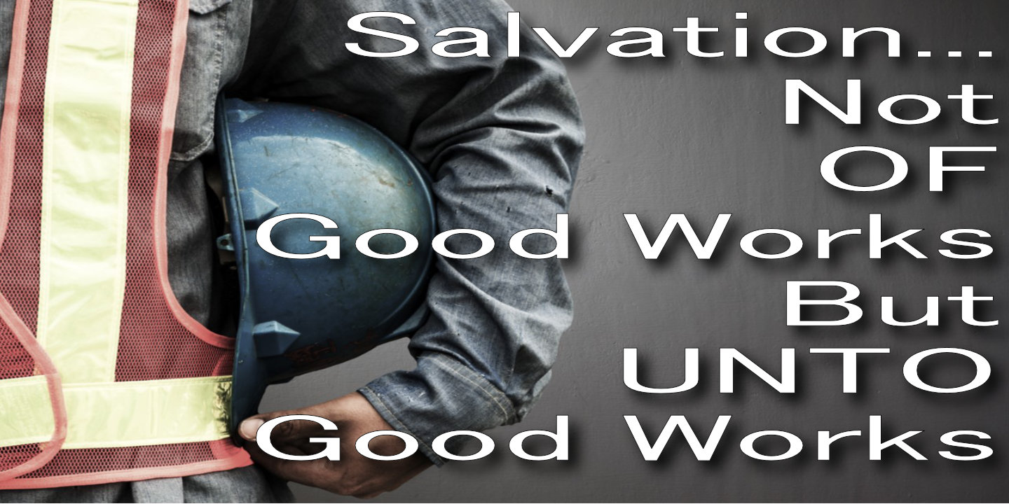 salvation not of good works but unto good works