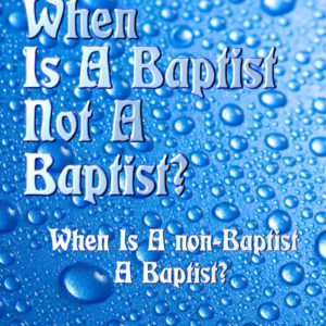 When is a Baptist Not a Baptist: When is a Non-Baptist a Baptist