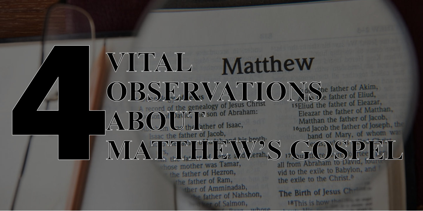 four vital observations about matthews gospel